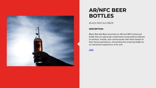 DESCRIPTION:
Black Red Ale Beer launched an AR and NFC-enhanced
bottle that can generate customized conversations tailored...