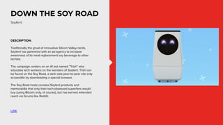 DOWN THE SOY ROAD
DESCRIPTION:
Traditionally the gruel of innovative Silicon Valley nerds,
Soylent has partnered with an a...
