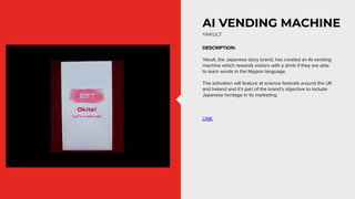 AI VENDING MACHINE
DESCRIPTION:
Yakult, the Japanese dairy brand, has created an AI vending
machine which rewards visitors...