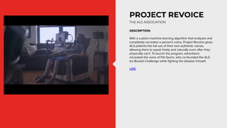 PROJECT REVOICE
DESCRIPTION:
With a custom machine learning algorithm that analyses and
completely recreates a person's vo...