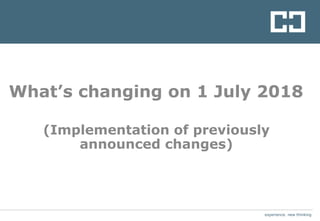 experience. new thinkingexperience. new thinking
What’s changing on 1 July 2018
(Implementation of previously
announced changes)
 