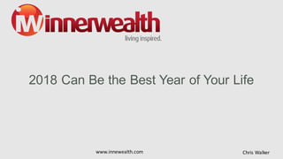 2018 Can Be the Best Year of Your Life
Chris	Walkerwww.innewealth.com
 