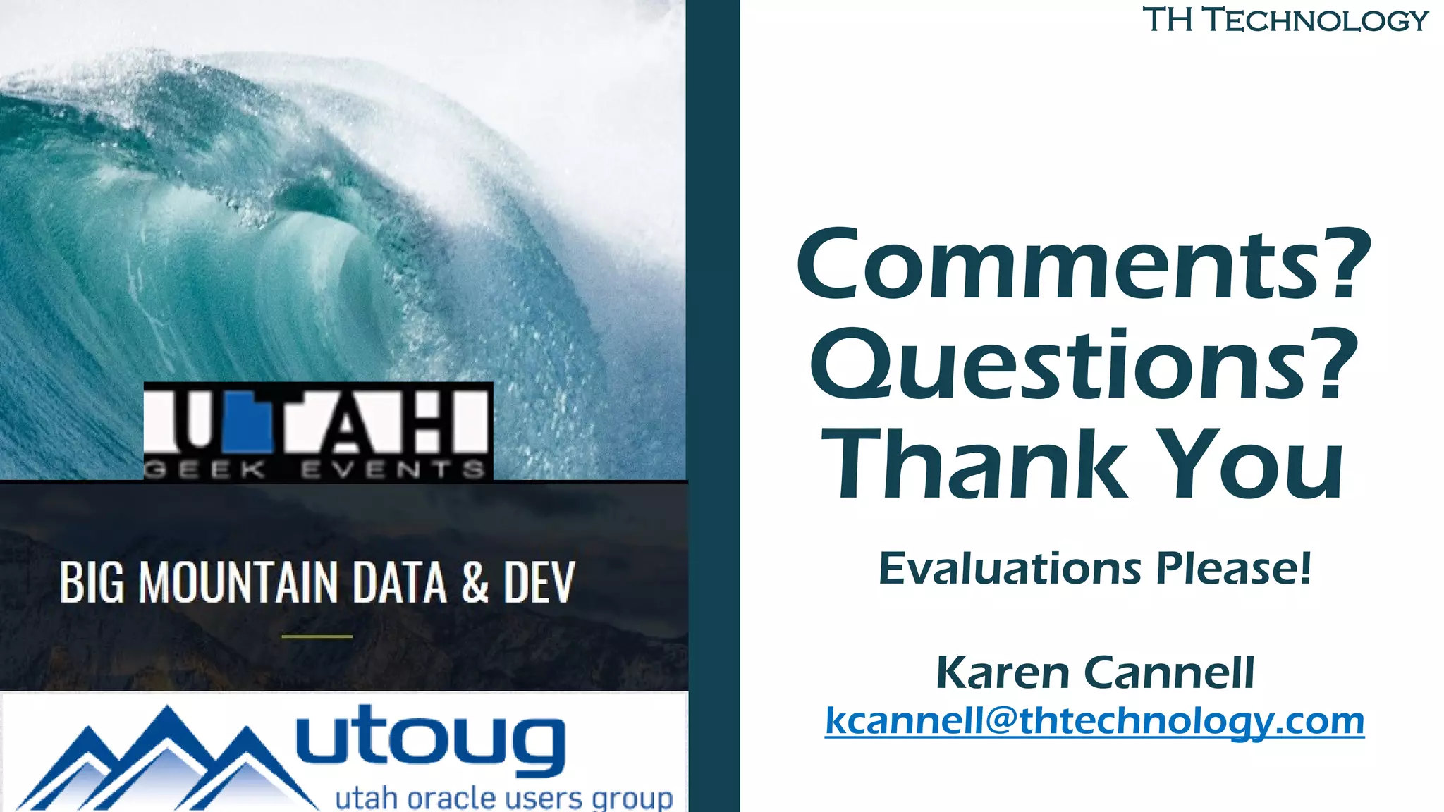 TH Technology
Comments?
Questions?
Thank You
Evaluations Please!
Karen Cannell
kcannell@thtechnology.com
 