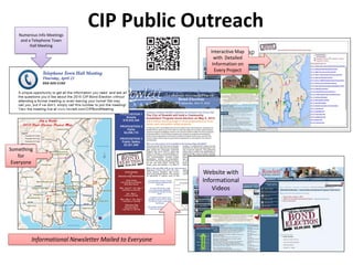 CIP Public Outreach
Informational Newsletter Mailed to Everyone
Something
for
Everyone
Numerous Info Meetings
and a Telephone Town
Hall Meeting
Website with
Informational
Videos
Interactive Map
with Detailed
Information on
Every Project
 