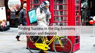 Finding Success in the Gig Economy -
Graduation and Beyond
 