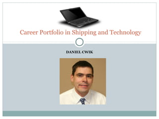 DANIEL CWIK
Career Portfolio in Shipping and Technology
 