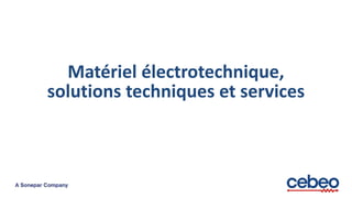 Matériel électrotechnique,
solutions techniques et services
 