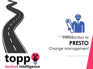 teaser presentation
Introduction to
PRESTO
Change Management
 