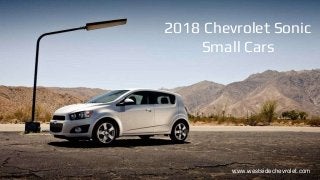 2018 Chevrolet Sonic
Small Cars
www.westsidechevrolet.com
 