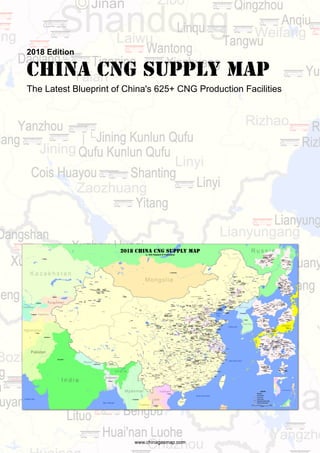 2018 Edition
China CNG Supply Map
The Latest Blueprint of China's 625+ CNG Production Facilities
www.chinagasmap.com
 