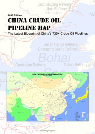 2018 Edition
China Crude Oil
Pipeline Map
The Latest Blueprint of China's 735+ Crude Oil Pipelines
www.chinagasmap.com
 