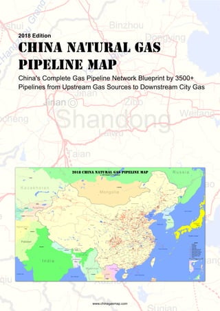 2018 Edition
China Natural Gas
Pipeline Map
China's Complete Gas Pipeline Network Blueprint by 3500+
Pipelines from Upstream Gas Sources to Downstream City Gas
www.chinagasmap.com
 