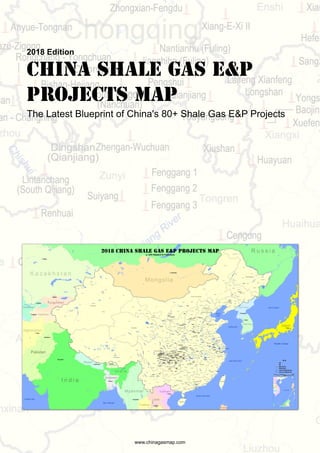 2018 Edition
China Shale Gas E&P
Projects Map
The Latest Blueprint of China's 80+ Shale Gas E&P Projects
www.chinagasmap.com
 
