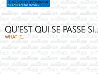 QU’EST QUI SE PASSE SI…
WHAT IF…
LE POUVOIR DU PROGRAMME
THE POWER OF THE PROGRAM
 