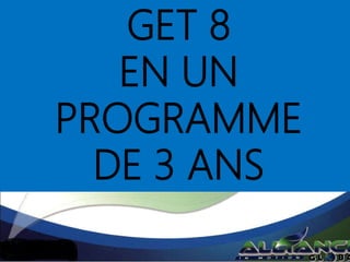 GET 8
EN UN
PROGRAMME
DE 3 ANS
 