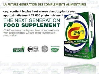 LA FUTURE GENERATION DES COMPLEMENTS ALIMENTAIRES
C24/7 contient le plus haut niveau d’antioxydants avec
approximativement 22 000 phyto nutriments
 
