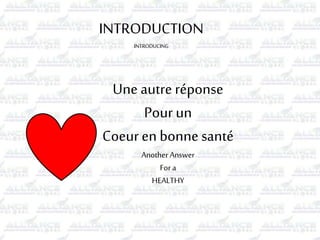 INTRODUCTION
INTRODUCING
Une autreréponse
Pour un
Coeuren bonne santé
Another Answer
Fora
HEALTHY
 