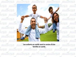 Healthy kids are the center of a healthy
family.
Les enfants en santé sont le centre d'une
famille en santé.
 