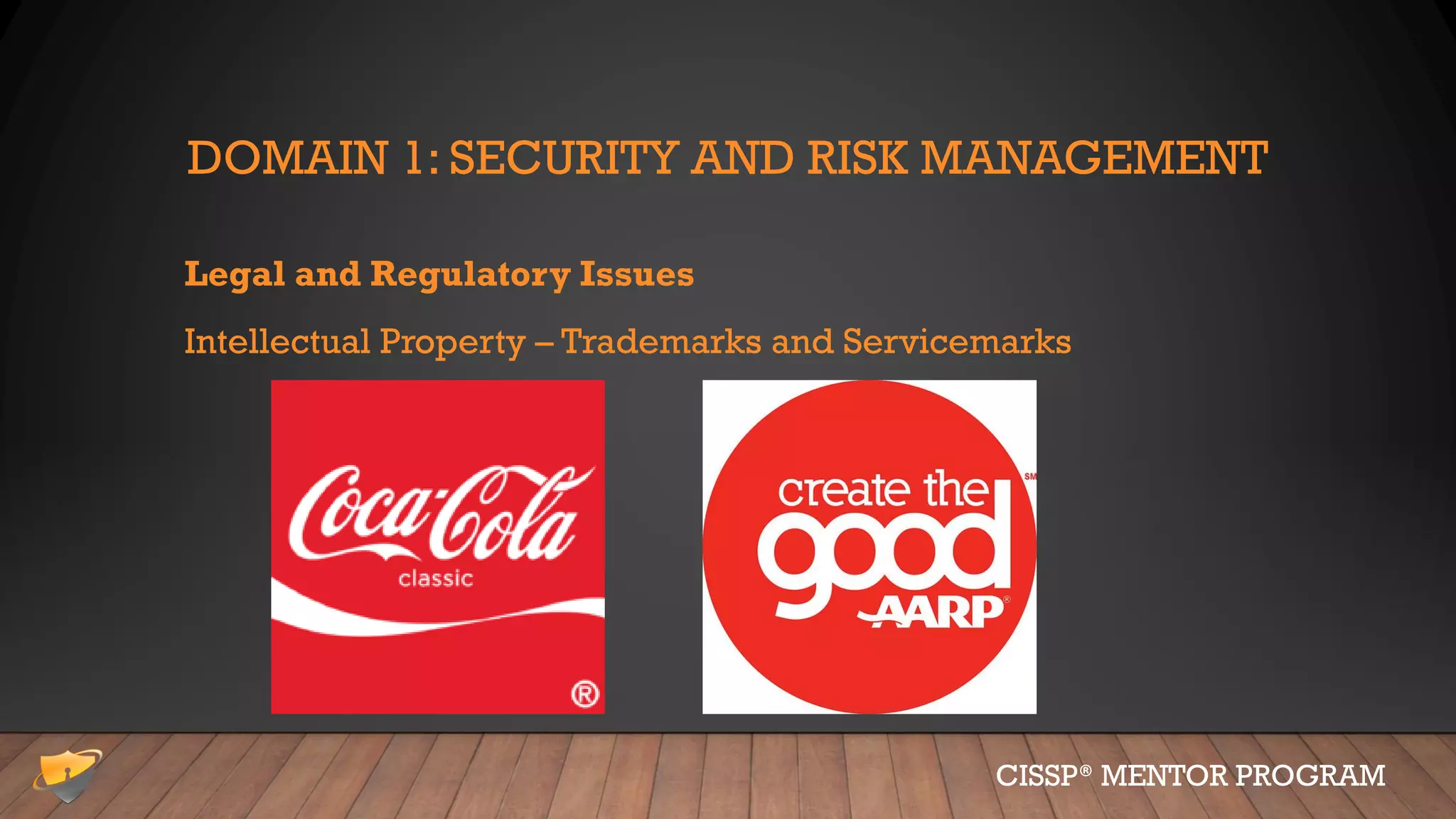 DOMAIN 1: SECURITY AND RISK MANAGEMENT
Legal and Regulatory Issues
Intellectual Property – Trademarks and Servicemarks
CISSP® MENTOR PROGRAM
 