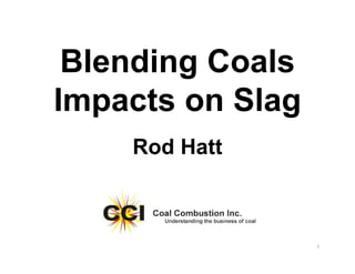 Blending Coals
Impacts on Slag
1
Rod Hatt
 
