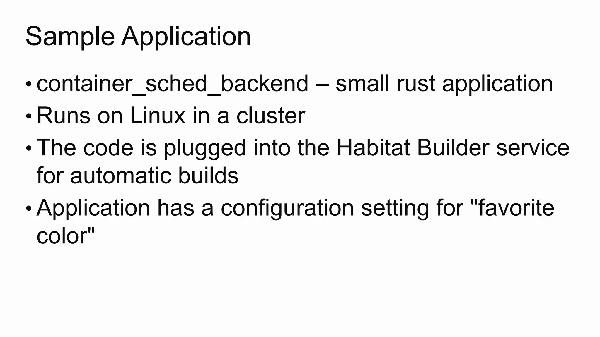 Sample Application
• container_sched_backend – small rust application
• Runs on Linux in a cluster
• The code is plugged into the Habitat Builder service
for automatic builds
• Application has a configuration setting for "favorite
color"
 