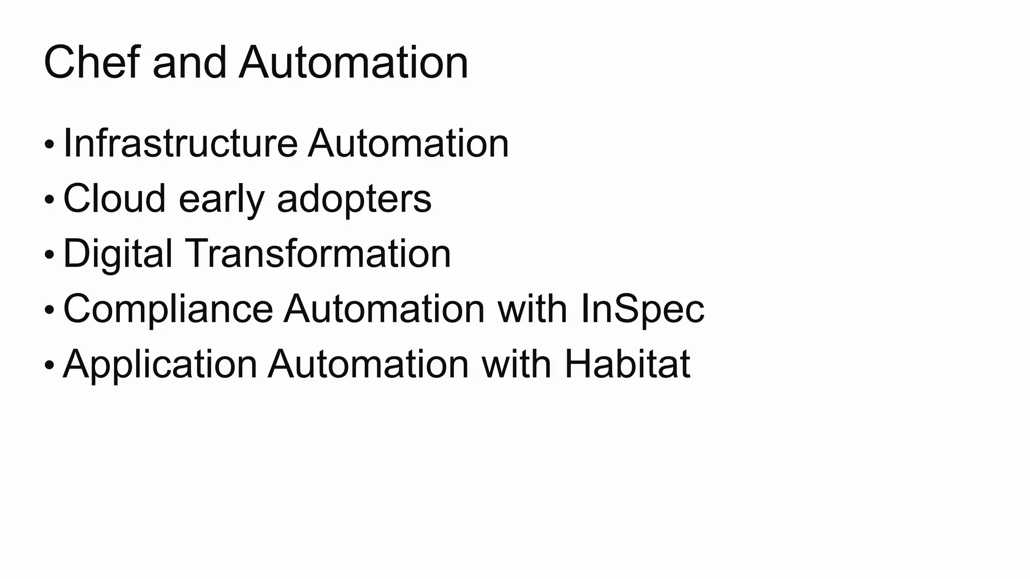 Chef and Automation
• Infrastructure Automation
• Cloud early adopters
• Digital Transformation
• Compliance Automation with InSpec
• Application Automation with Habitat
 