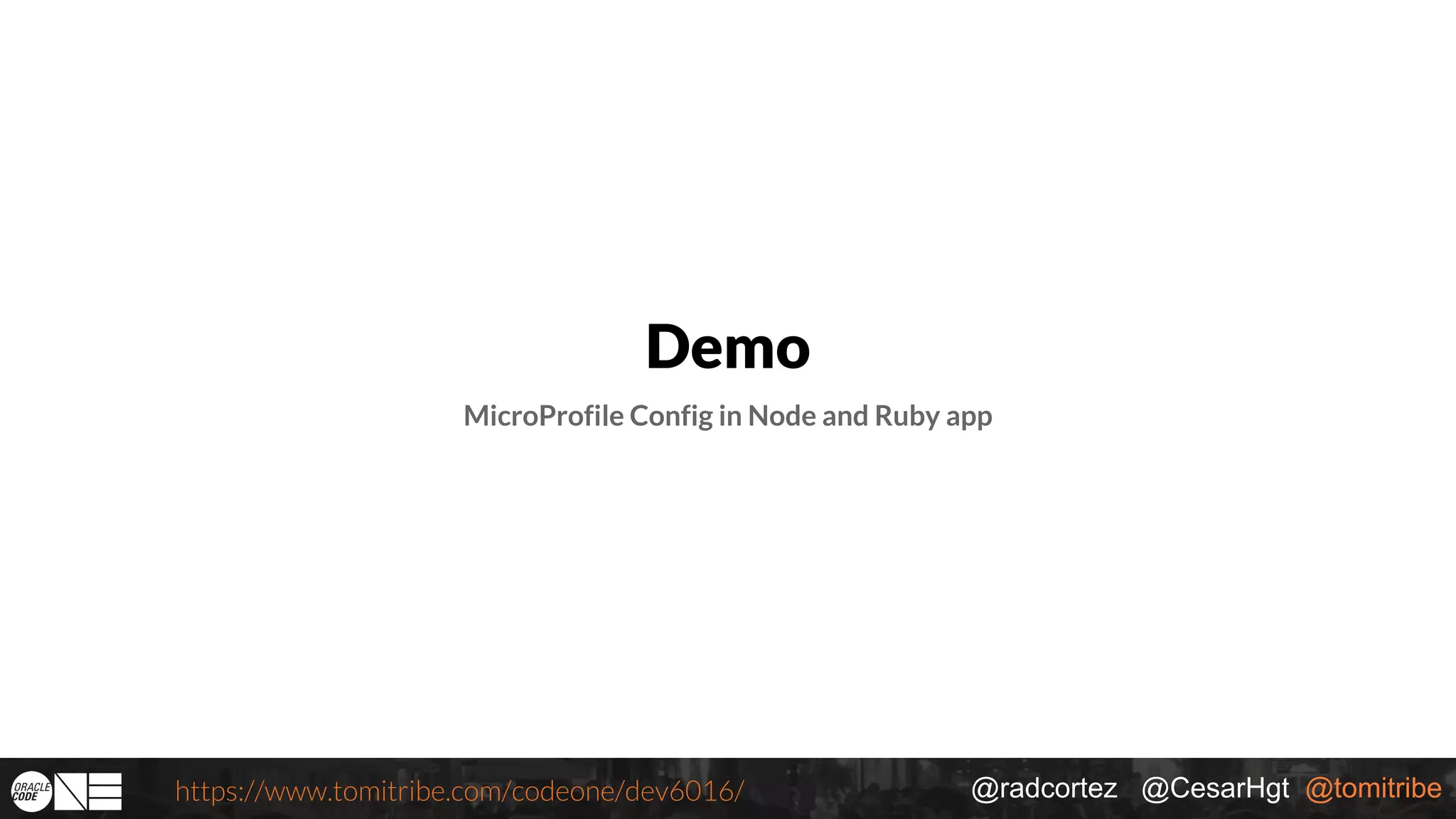 @radcortez @CesarHgt @tomitribehttps://www.tomitribe.com/codeone/dev6016/ Demo MicroProfile Config in Node and Ruby app 