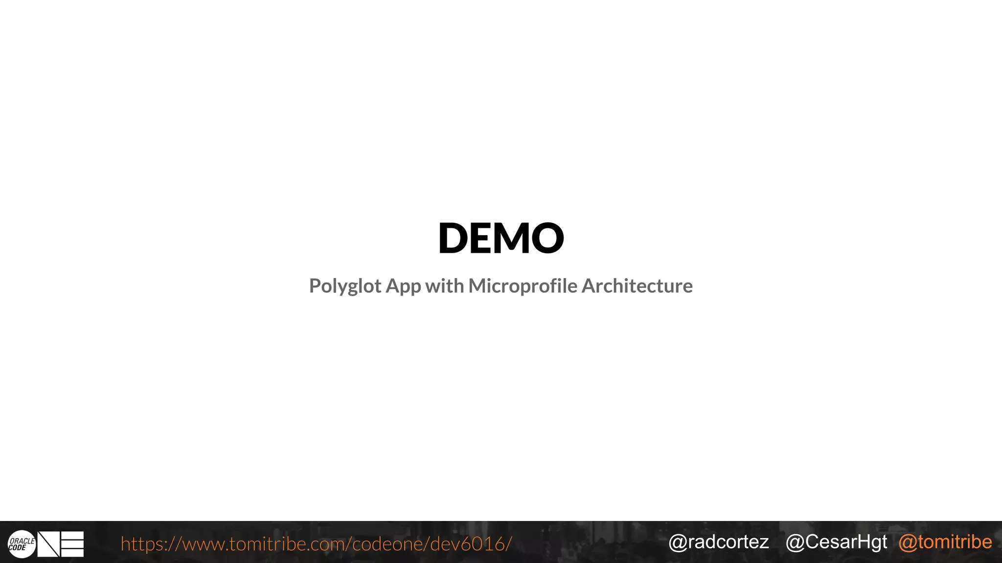 @radcortez @CesarHgt @tomitribehttps://www.tomitribe.com/codeone/dev6016/ DEMO Polyglot App with Microprofile Architecture 