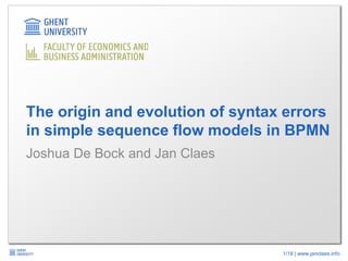 1/18 | www.janclaes.info
Joshua De Bock and Jan Claes
The origin and evolution of syntax errors
in simple sequence flow models in BPMN
 