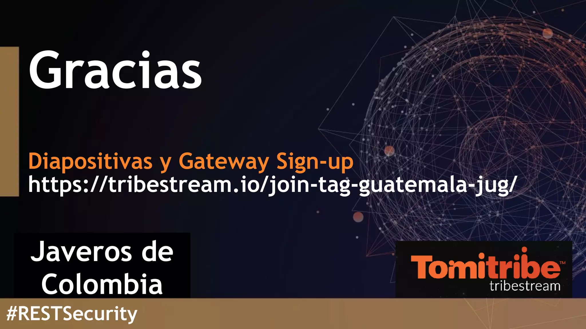 Gracias
Diapositivas y Gateway Sign-up
https://tribestream.io/join-tag-guatemala-jug/
#RESTSecurity
Javeros de
Colombia
 