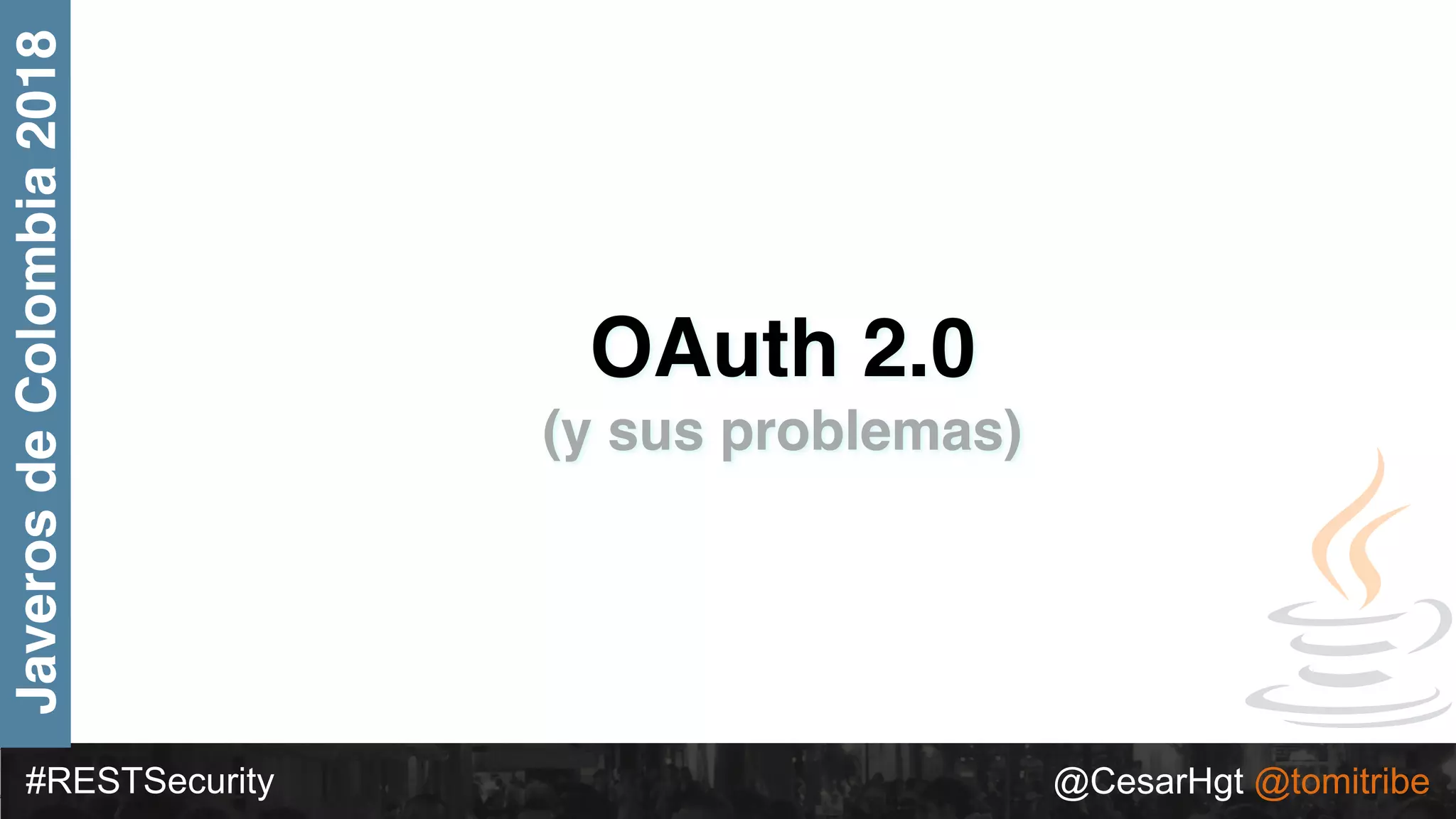 #RESTSecurity @CesarHgt @tomitribe
JaverosdeColombia2018
OAuth 2.0
(y sus problemas)
 