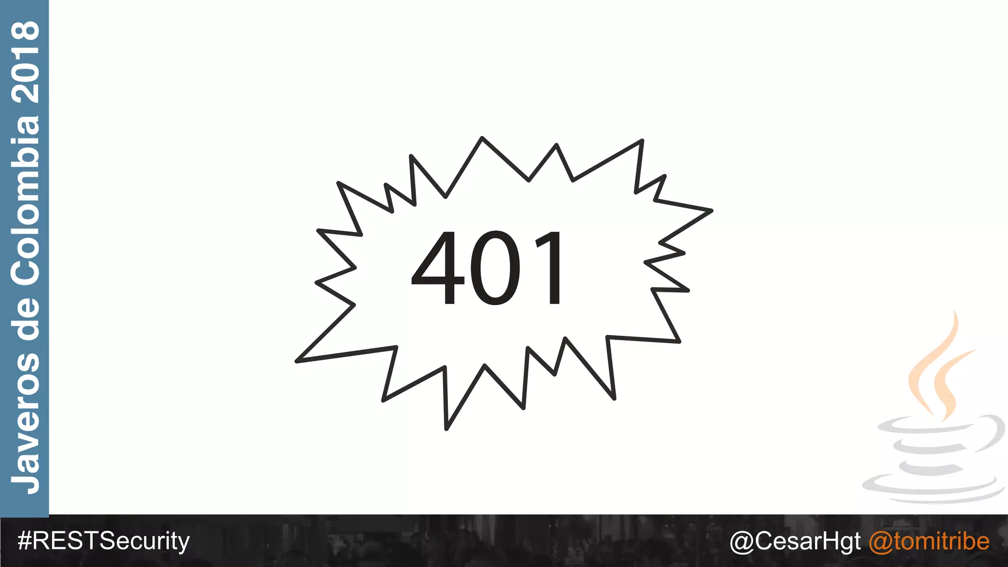#RESTSecurity @CesarHgt @tomitribe
JaverosdeColombia2018
401
 