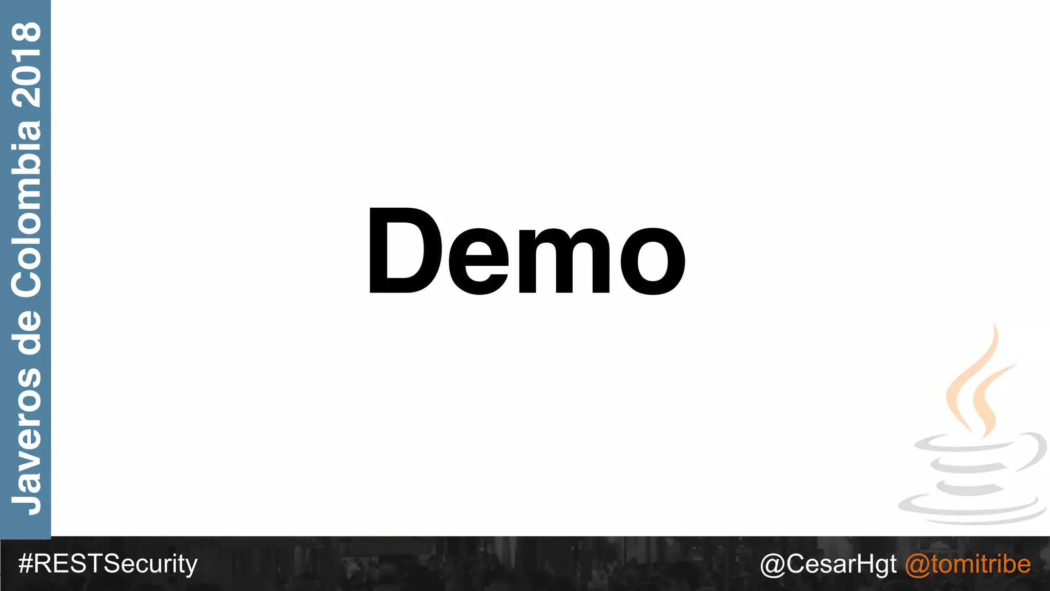 Demo
#RESTSecurity @CesarHgt @tomitribe
JaverosdeColombia2018
 