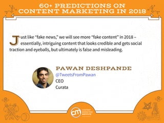 60+ PREDICTIONS ON
CONTENT MARKETING IN 2018
Just like “fake news,” we will see more “fake content” in 2018 –
essentially,...