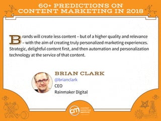 60+ PREDICTIONS ON
CONTENT MARKETING IN 2018
Brands will create less content – but of a higher quality and relevance
– wit...