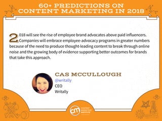 60+ PREDICTIONS ON
CONTENT MARKETING IN 2018
2018 will see the rise of employee brand advocates above paid influencers.
Co...