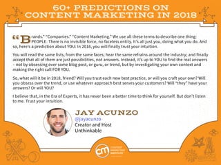 60+ PREDICTIONS ON
CONTENT MARKETING IN 2018
“Brands.” “Companies.” “Content Marketing.” We use all these terms to describ...