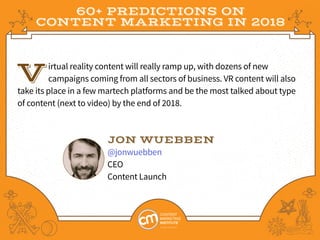 60+ PREDICTIONS ON
CONTENT MARKETING IN 2018
Virtual reality content will really ramp up, with dozens of new
campaigns com...