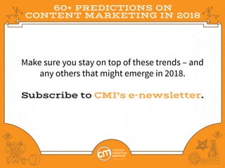 60+ PREDICTIONS ON
CONTENT MARKETING IN 2018
Make sure you stay on top of these trends – and
any others that might emerge ...