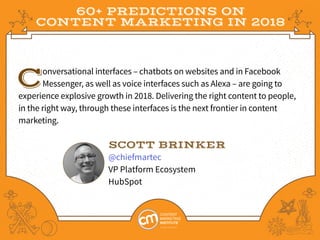 60+ PREDICTIONS ON
CONTENT MARKETING IN 2018
Conversational interfaces – chatbots on websites and in Facebook
Messenger, a...