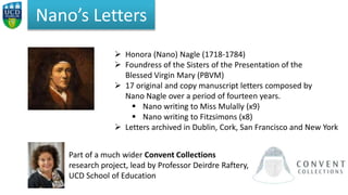 Nano’s Letters
 Honora (Nano) Nagle (1718-1784)
 Foundress of the Sisters of the Presentation of the
Blessed Virgin Mary...