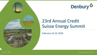 w w w. d e n b u r y. c o mN Y S E : D N R
23rd Annual Credit
Suisse Energy Summit
February 13-14, 2018
 