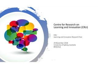 CRLI
Learning and Innovation Research Fest 
29 November 2018
University of Sydney, Australia
#CRLIFest
Centre for Research on 
Learning and Innovation (CRLI)
 