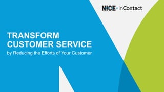 TRANSFORM
CUSTOMER SERVICE
by Reducing the Efforts of Your Customer
 