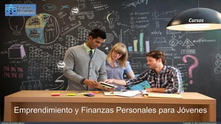 Copyright © 2017 Derechos ReservadosFinanzas Personales México
Emprendimiento y Finanzas Personales para Jóvenes
Cursos
Ciudad de
México
 