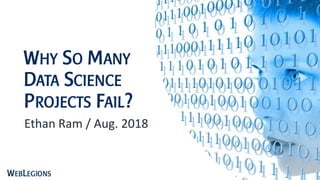 WHY SO MANY
DATA SCIENCE
PROJECTS FAIL?
Ethan Ram / Aug. 2018
1
 