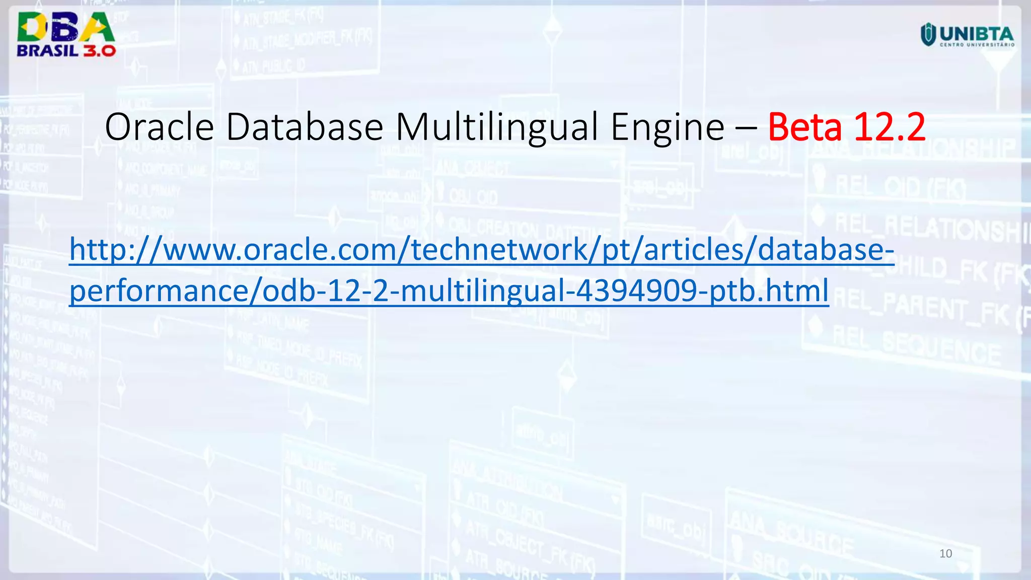 10 http://www.oracle.com/technetwork/pt/articles/database- performance/odb-12-2-multilingual-4394909-ptb.html Oracle Database Multilingual Engine – Beta 12.2 