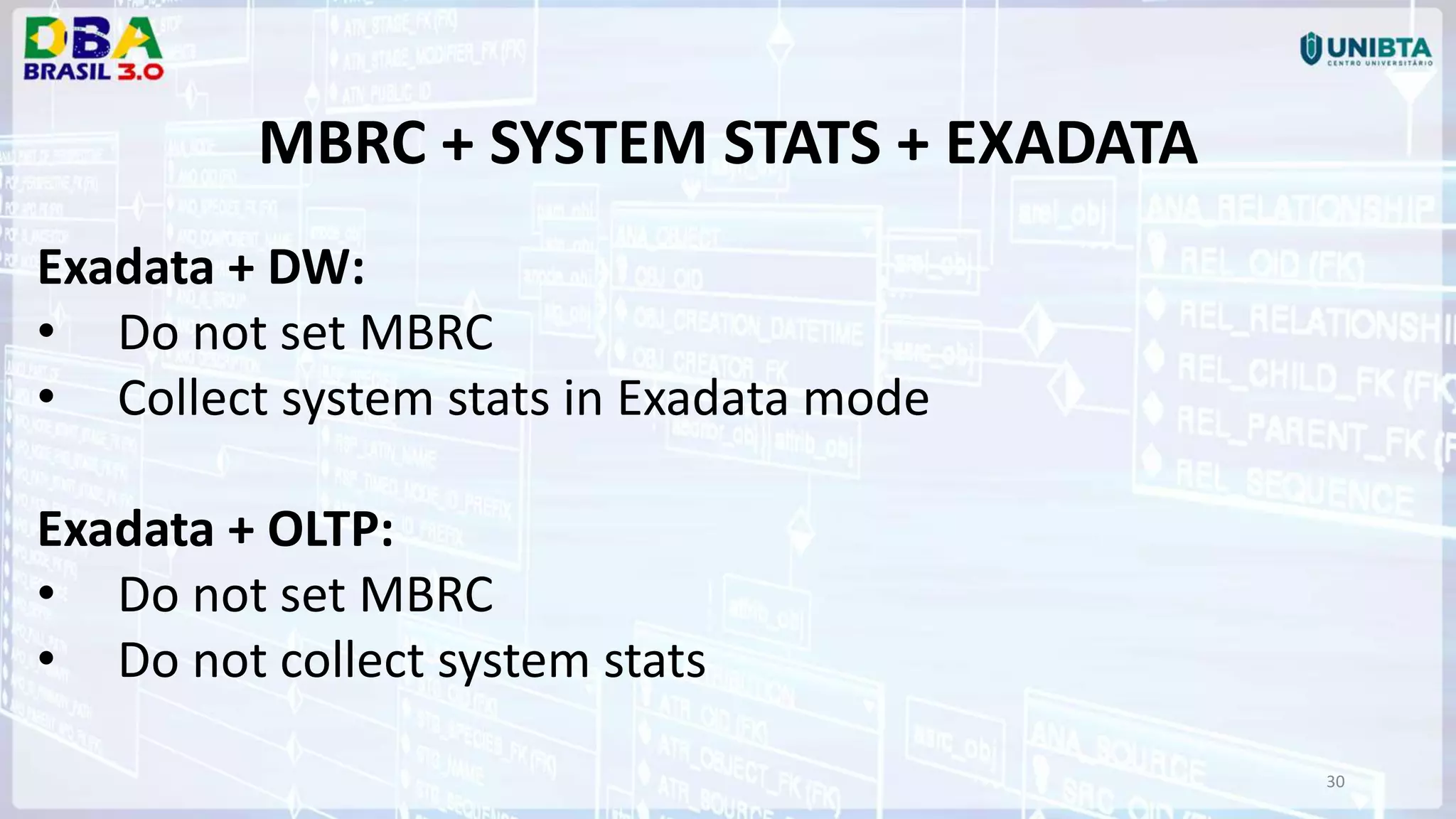 30 MBRC + SYSTEM STATS + EXADATA Exadata + DW: • Do not set MBRC • Collect system stats in Exadata mode Exadata + OLTP: • Do not set MBRC • Do not collect system stats 