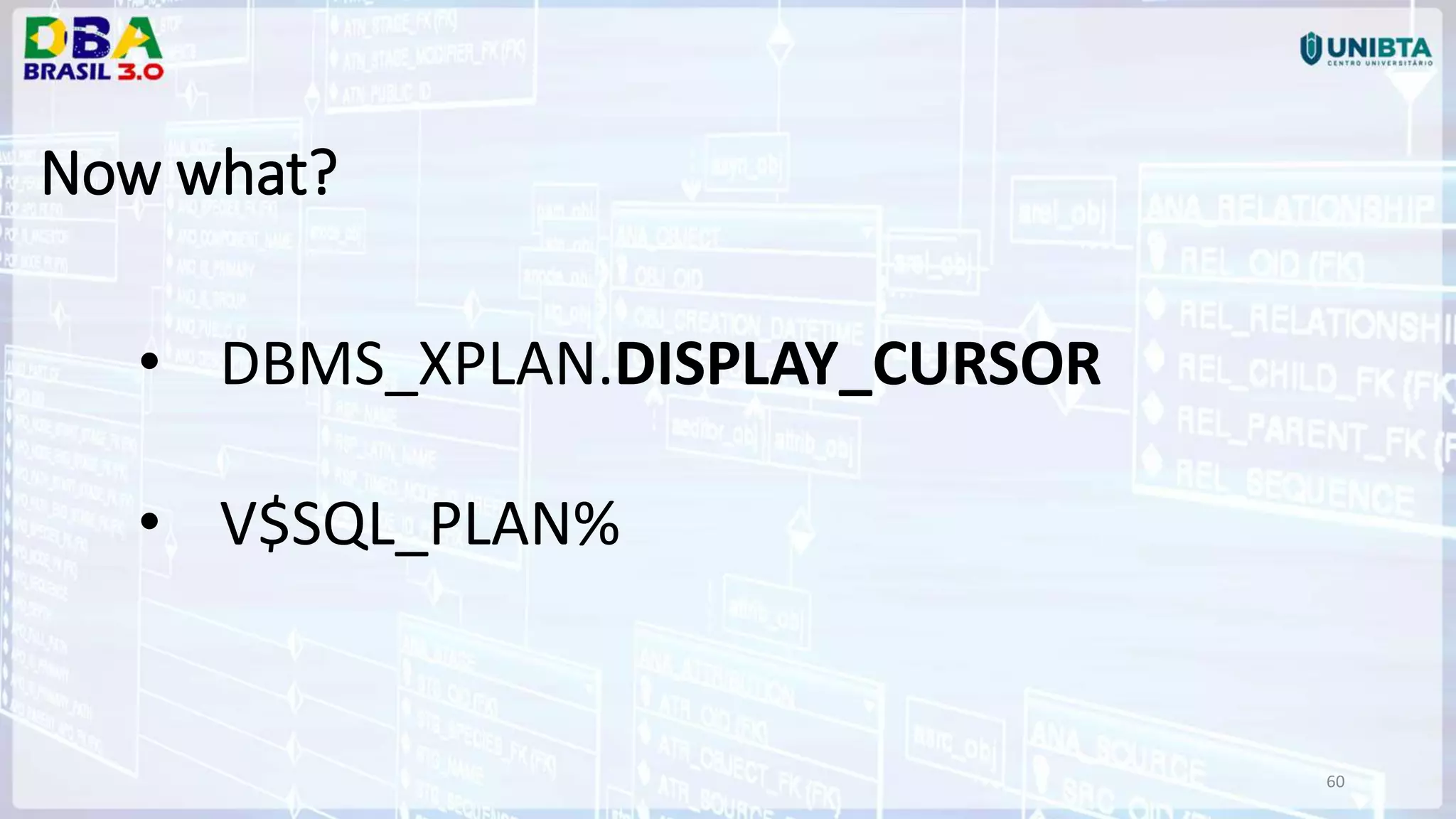 60 Now what? • DBMS_XPLAN.DISPLAY_CURSOR • V$SQL_PLAN% 
