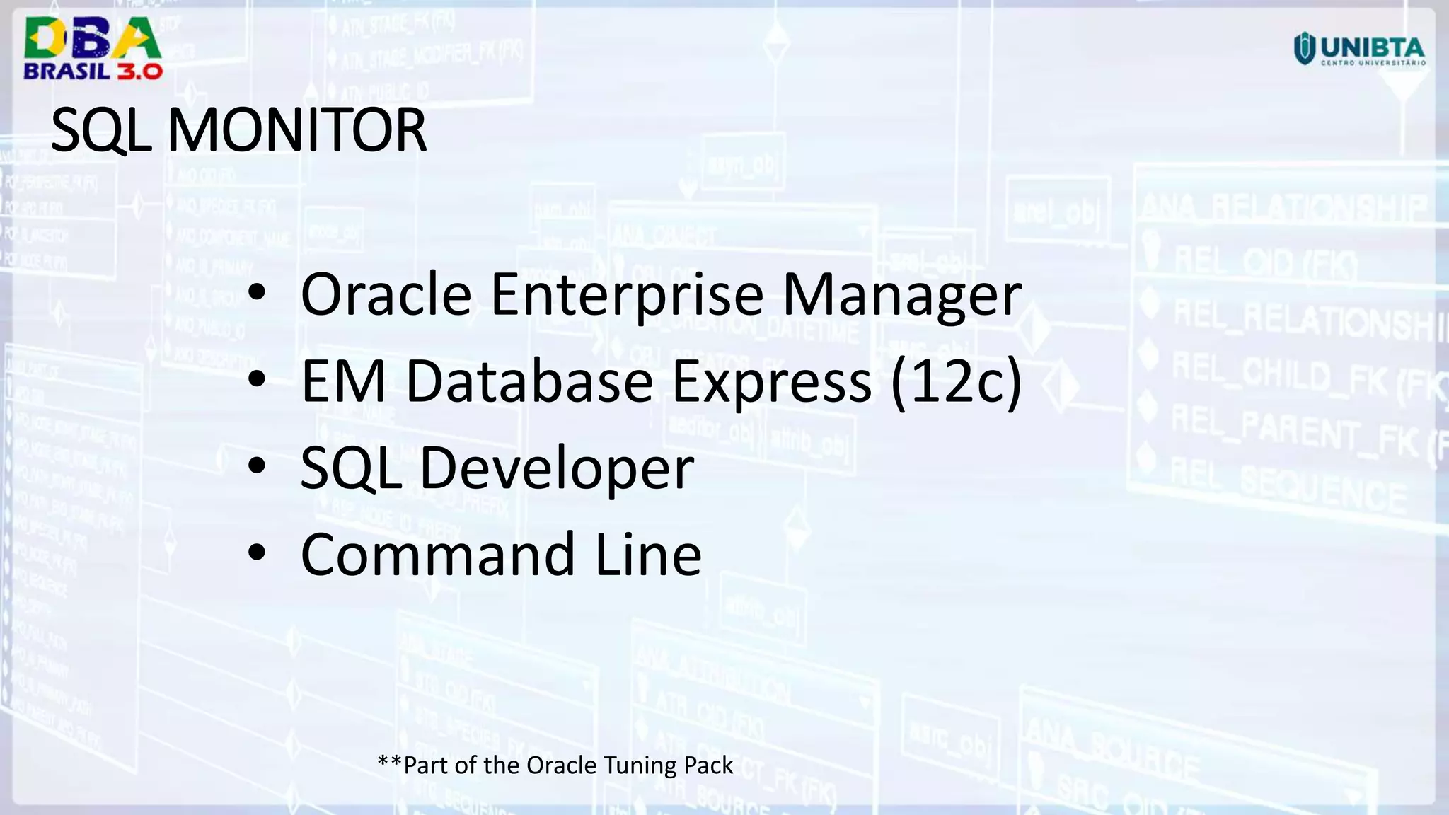 • Oracle Enterprise Manager • EM Database Express (12c) • SQL Developer • Command Line **Part of the Oracle Tuning Pack SQL MONITOR 